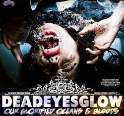 Dead Eyes Glow : Our Glorified Oceans & Bloods